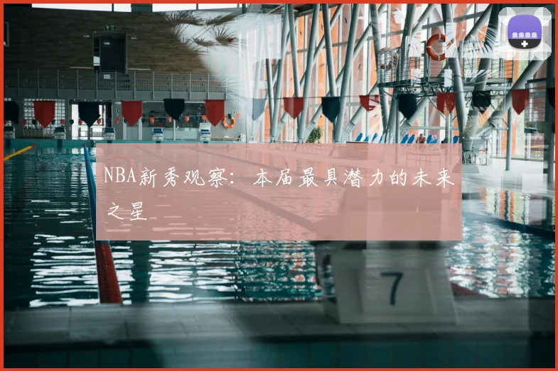 NBA新秀观察:本届最具潜力的未来之星