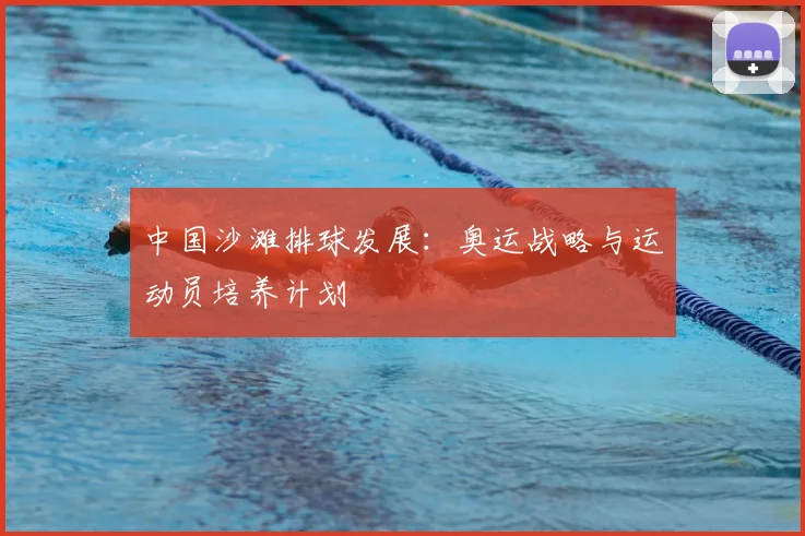 中国沙滩排球发展：奥运战略与运动员培养计划