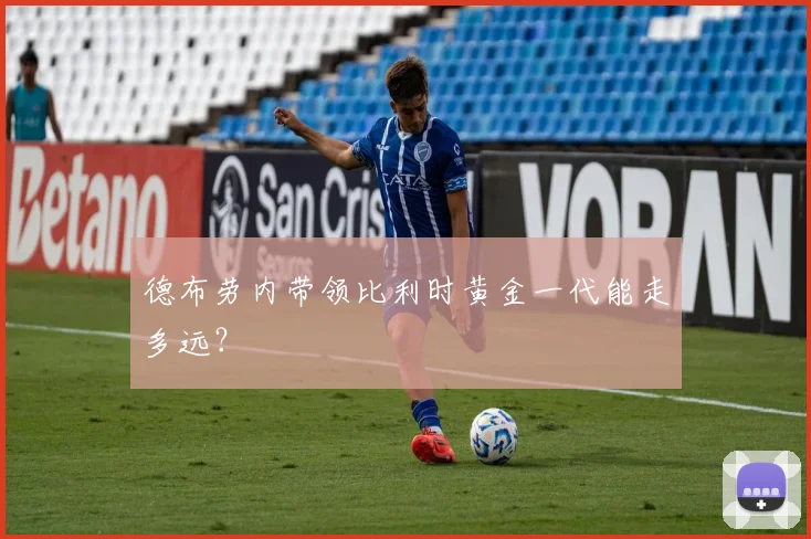 德布劳内带领比利时黄金一代能走多远?